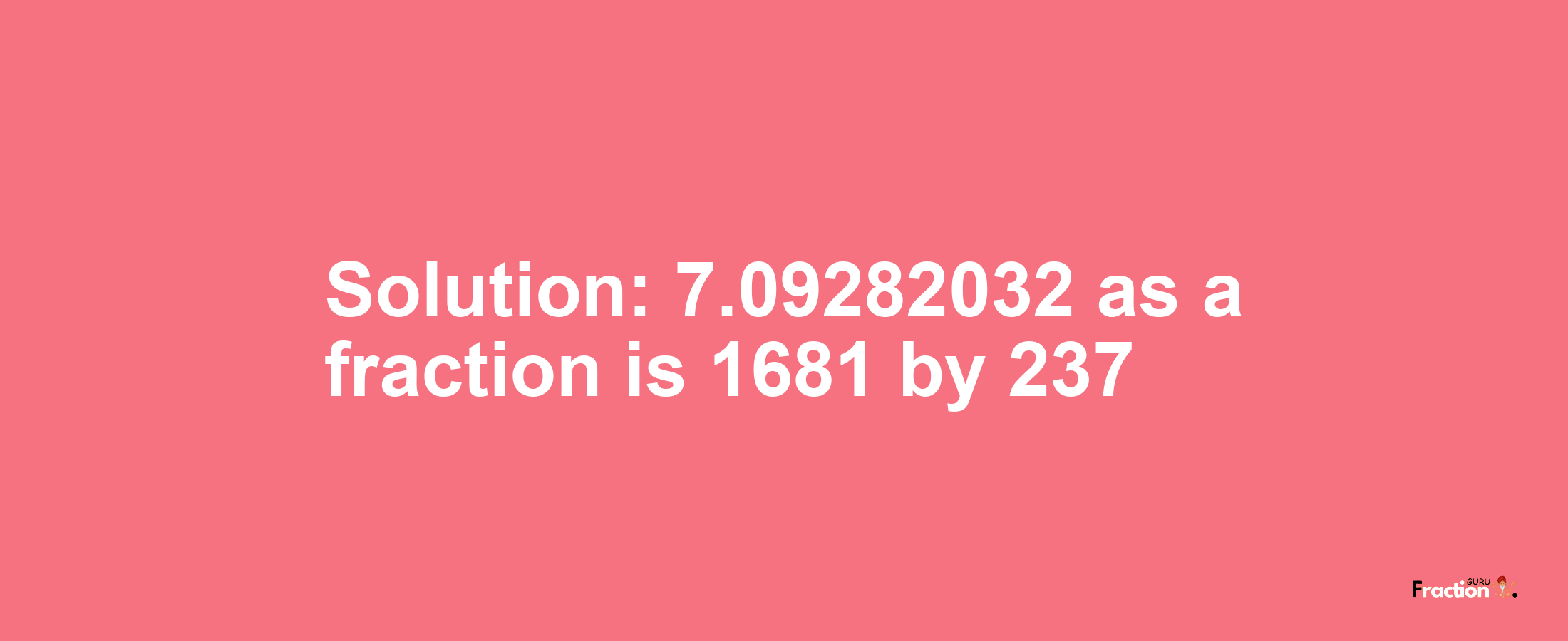 Solution:7.09282032 as a fraction is 1681/237